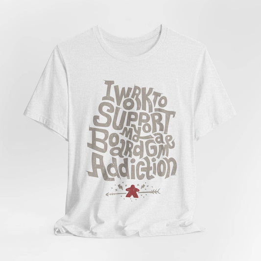 I Work To Support My Board Game Addiction Unisex Tee
