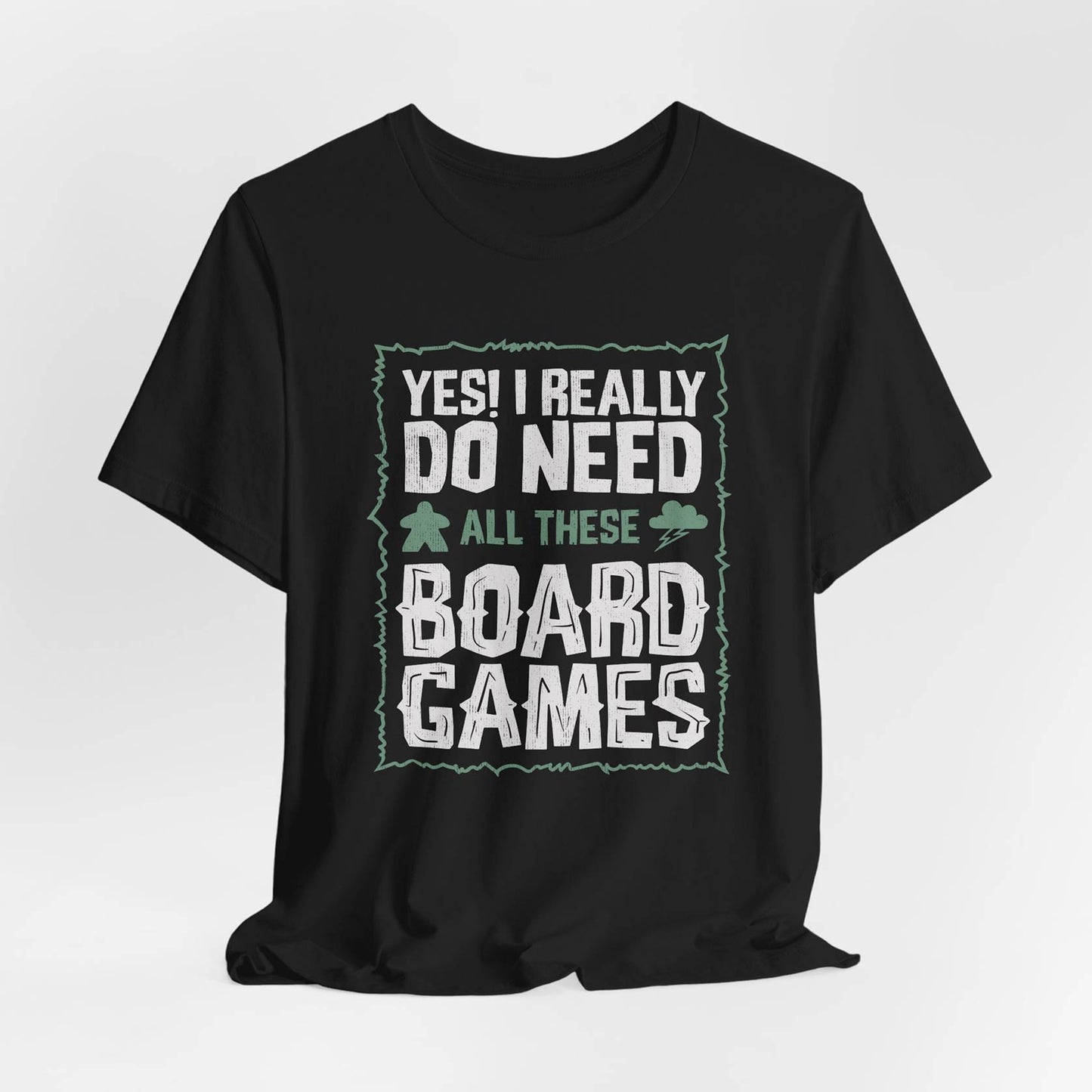 Yes! I Really Do Need All These Board Games Unisex Tee